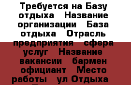 Требуется на Базу отдыха › Название организации ­ База отдыха › Отрасль предприятия ­ сфера услуг › Название вакансии ­ бармен-официант › Место работы ­ ул.Отдыха › Подчинение ­ администратору › Возраст от ­ 18 › Возраст до ­ 40 - Ростовская обл., Волгодонск г. Работа » Вакансии   . Ростовская обл.